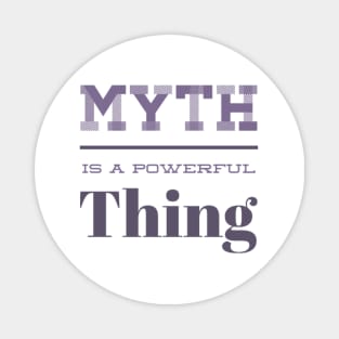 Myth is a powerful thing Magnet